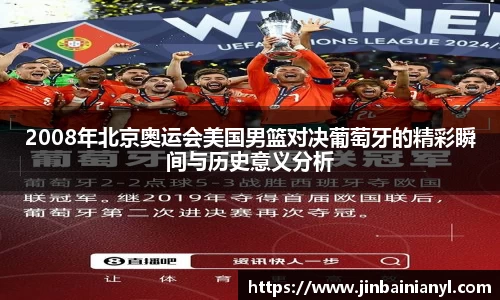 2008年北京奥运会美国男篮对决葡萄牙的精彩瞬间与历史意义分析